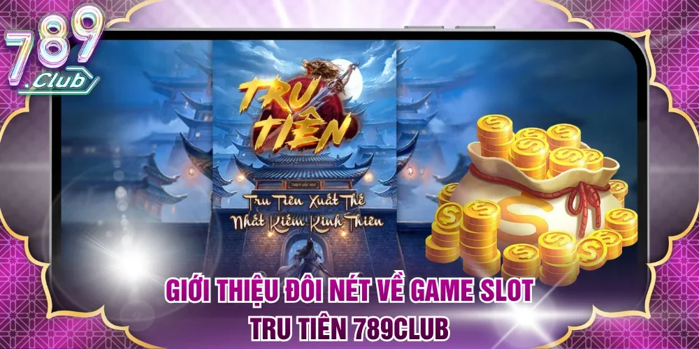 Giới thiệu đôi nét về game slot Tru Tiên 789Club