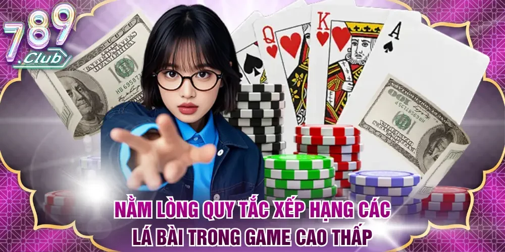 Nằm lòng quy tắc xếp hạng các lá bài trong game Cao Thấp