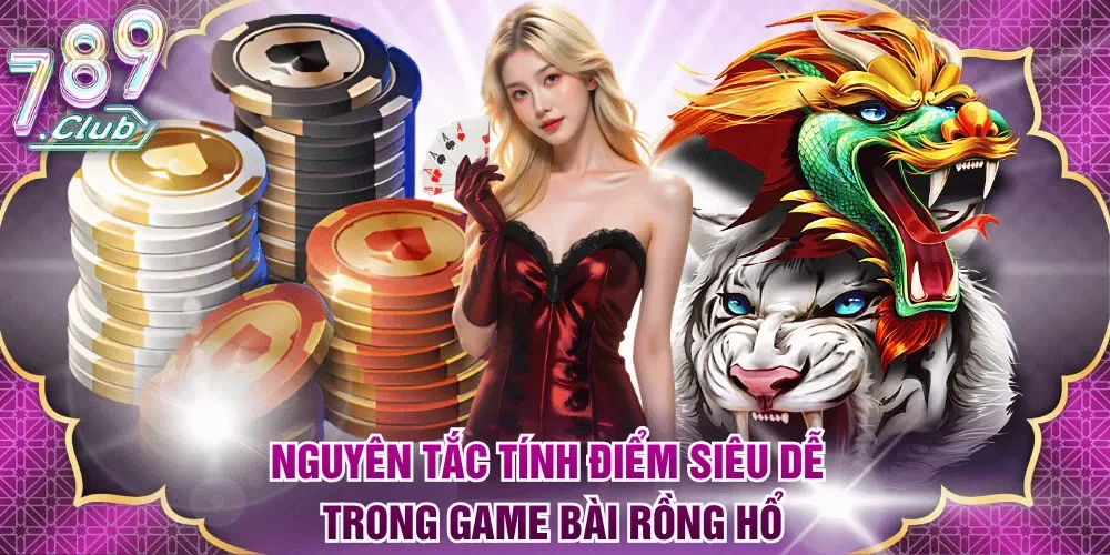Nguyên tắc tính điểm siêu dễ trong game bài Rồng Hổ