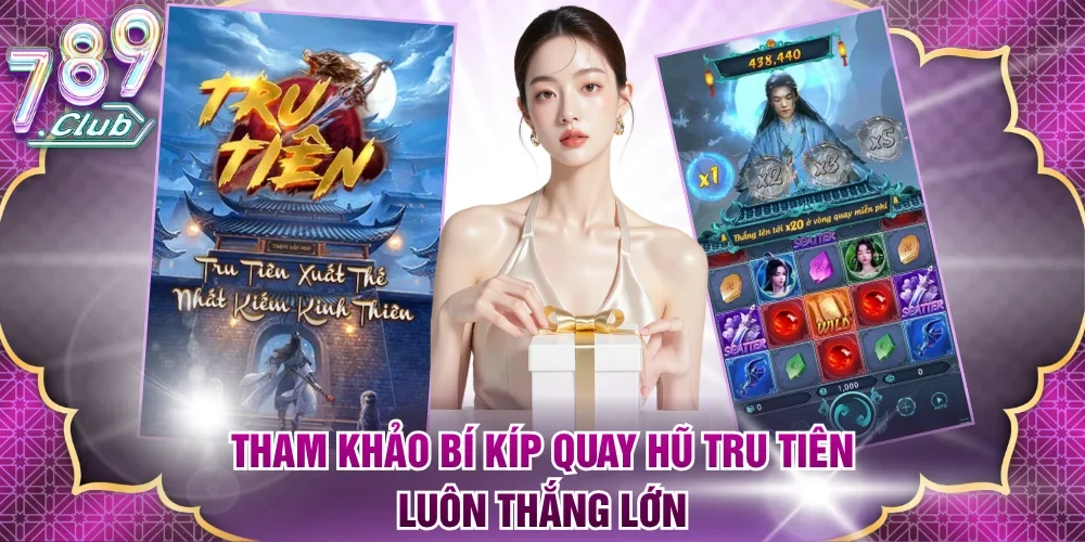Tham khảo bí kíp quay hũ Tru Tiên luôn thắng lớn
